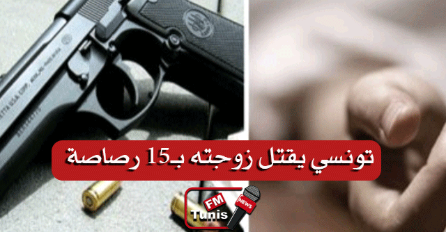 تونسي يقتل زوجته بـ15 رصاصة .. التفاصيل
