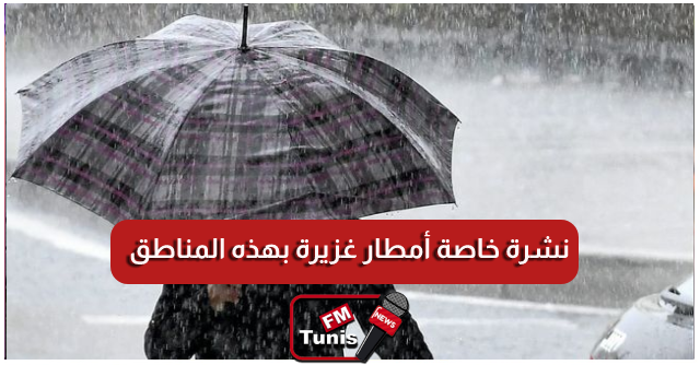 نشرة خاصة أمطار غزيرة بهذه المناطق