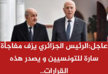 عاجلالرئيس الجزائري يزف مفاجأة سارة للتونسيين و يصدر هذه القرارات